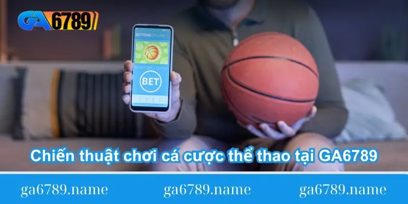 Chiến thuật chơi cá cược thể thao tại GA6789