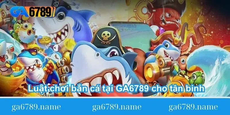 Luật chơi bắn cá tại GA6789 cho tân binh