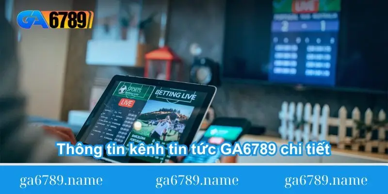 thong-tin-kenh-tin-tuc-ga6789-chi-tiet